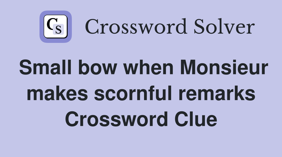 Small bow when Monsieur makes scornful remarks Crossword Clue