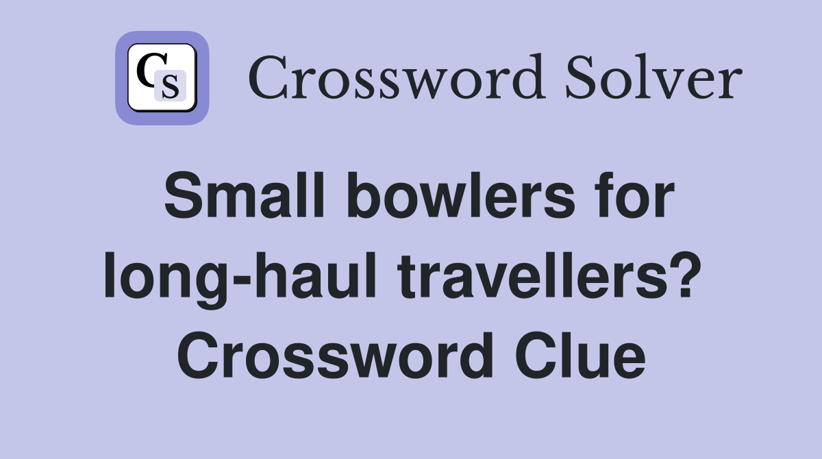 Small bowlers for long-haul travellers?  Crossword Clue