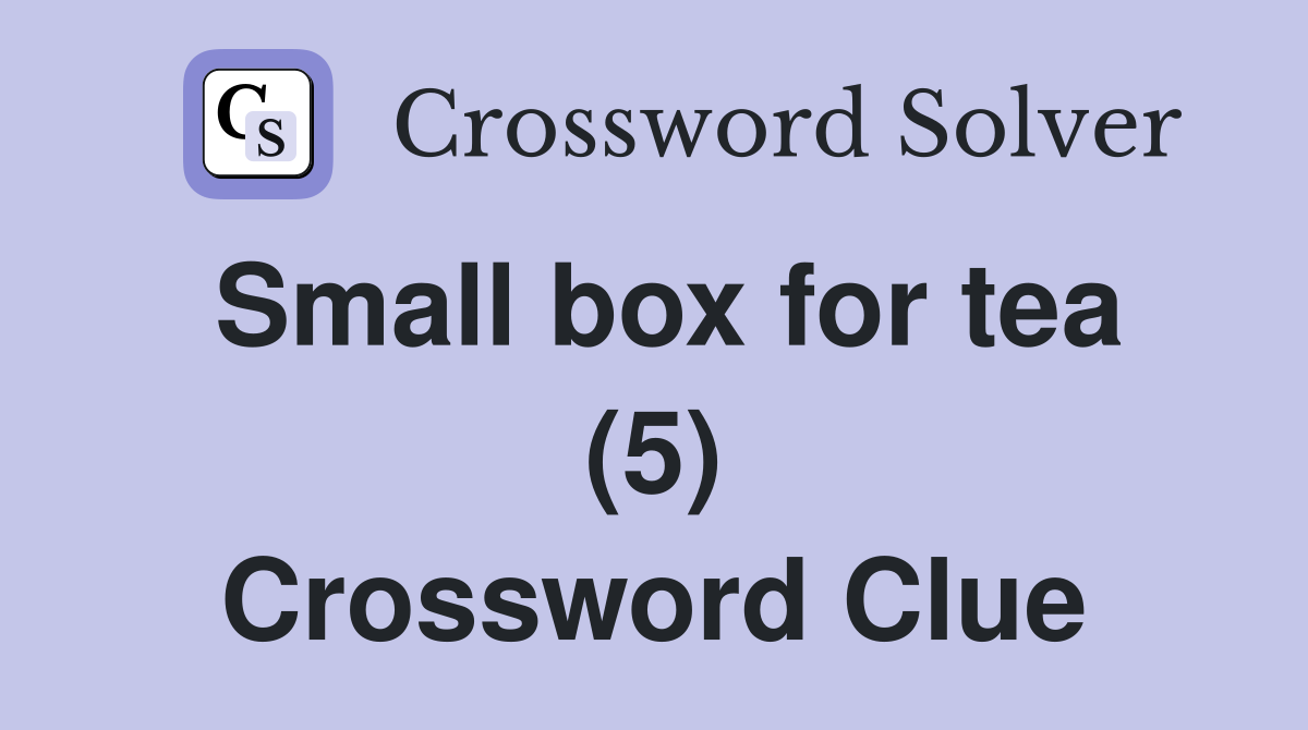 Small box for tea (5) Crossword Clue