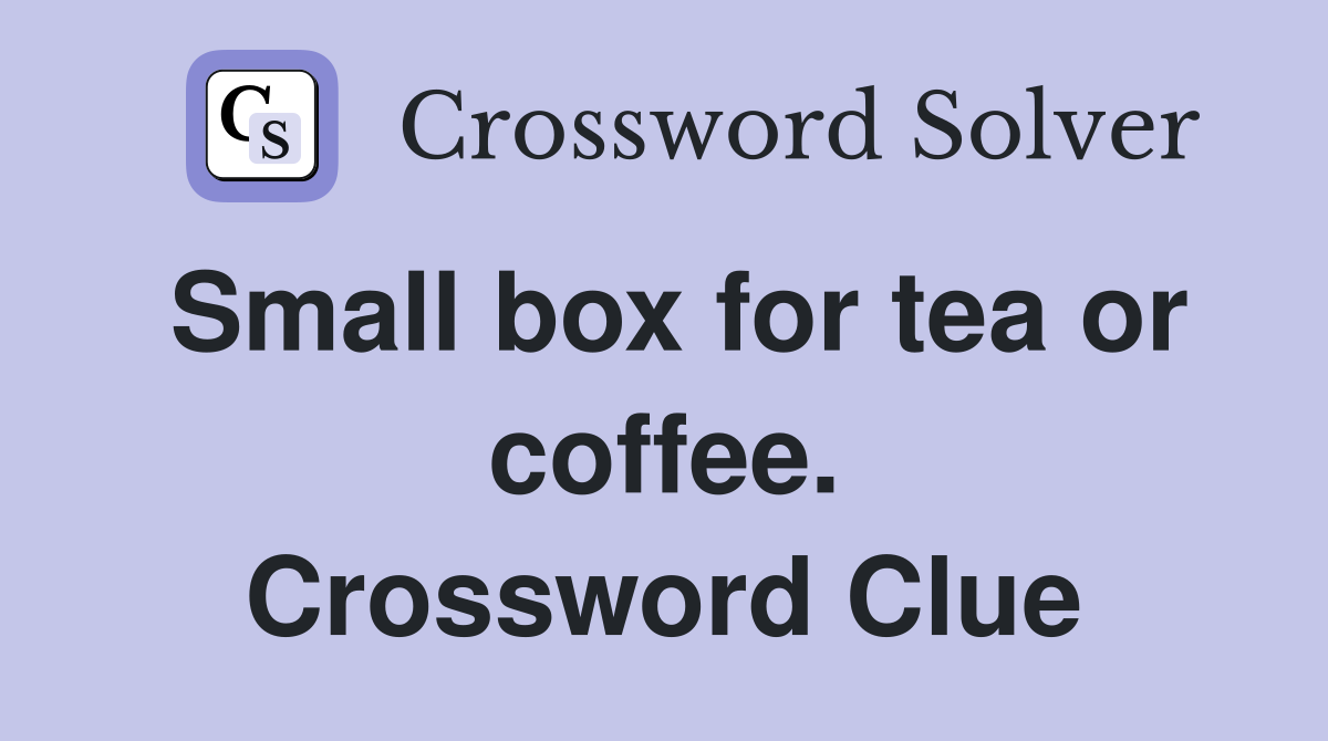 Small box for tea or coffee. Crossword Clue