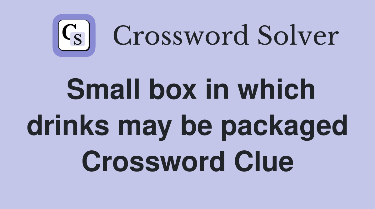 Small box in which drinks may be packaged Crossword Clue