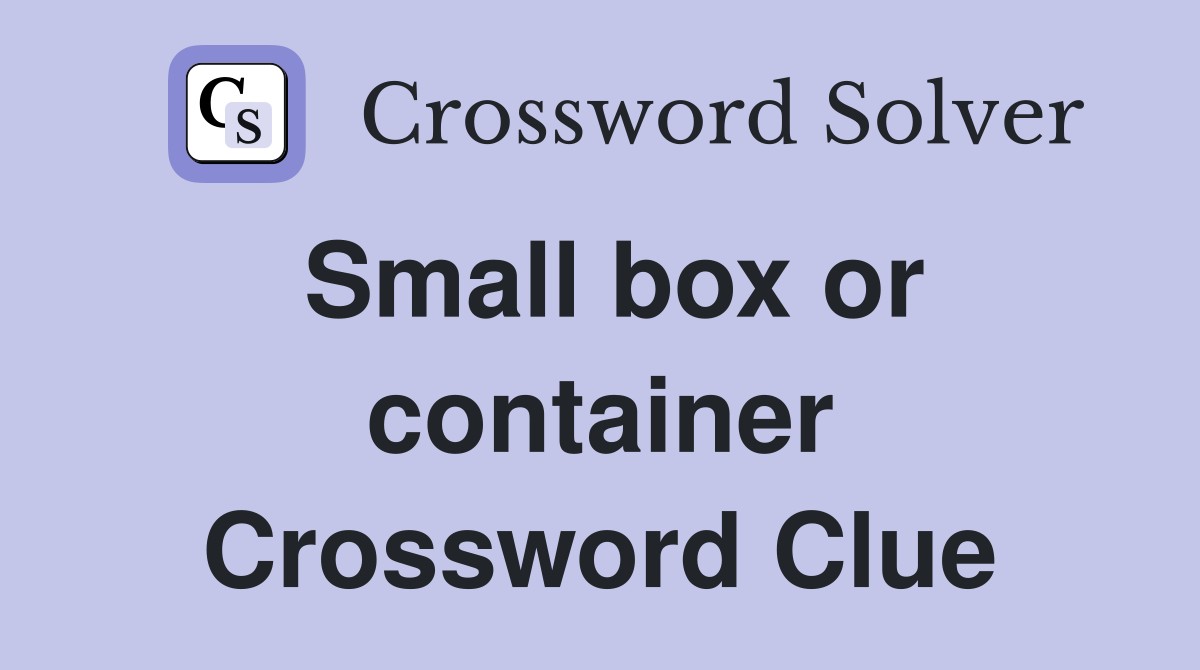 Small box or container Crossword Clue