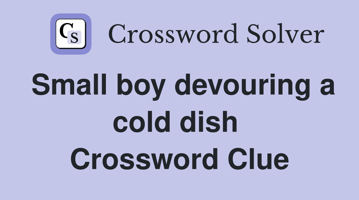 Small boy devouring a cold dish  Crossword Clue