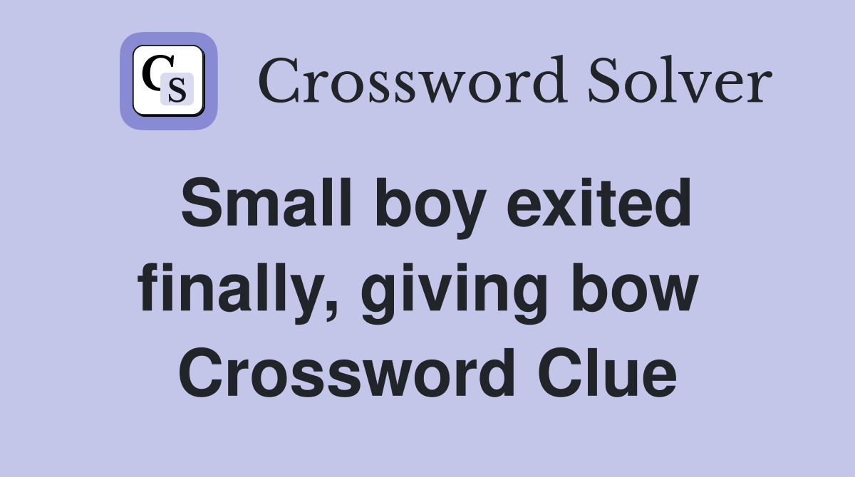 Small boy exited finally, giving bow  Crossword Clue