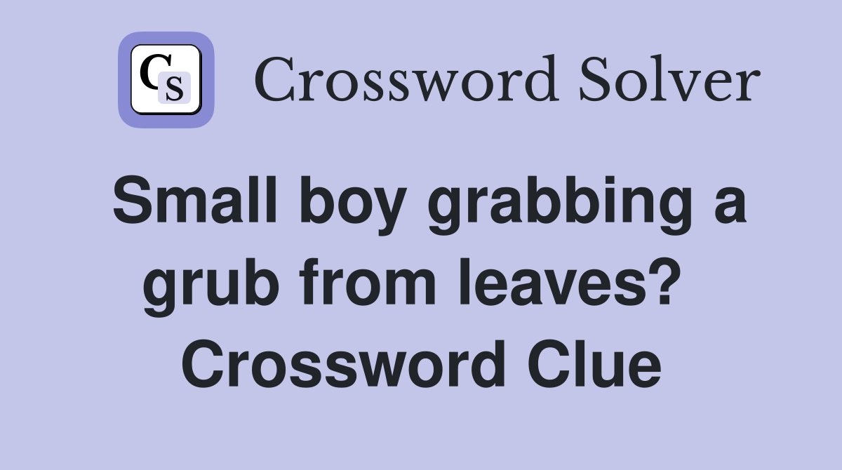 Small boy grabbing a grub from leaves?  Crossword Clue