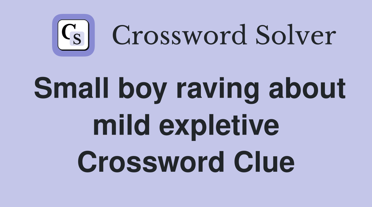 Small boy raving about mild expletive Crossword Clue