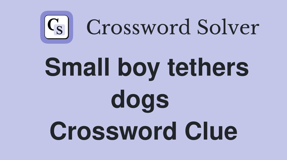 Small boy tethers dogs  Crossword Clue