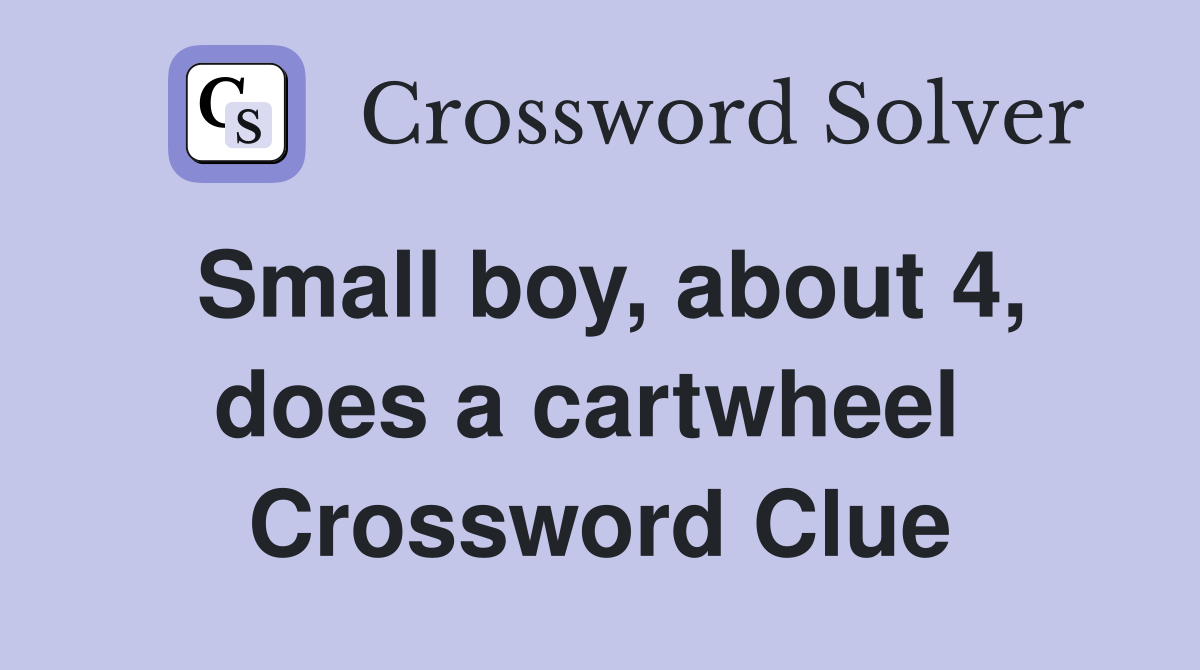 Small boy, about 4, does a cartwheel  Crossword Clue