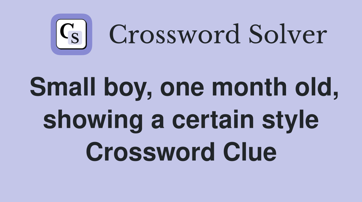 Small boy, one month old, showing a certain style Crossword Clue