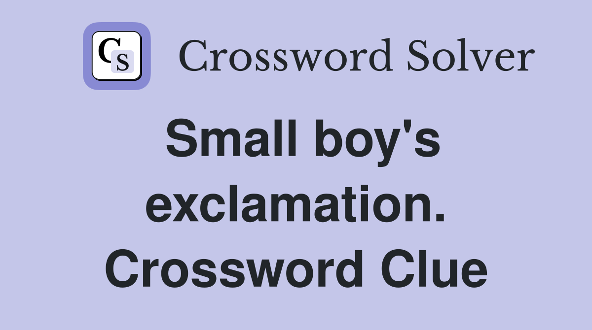 Small boy's exclamation. Crossword Clue