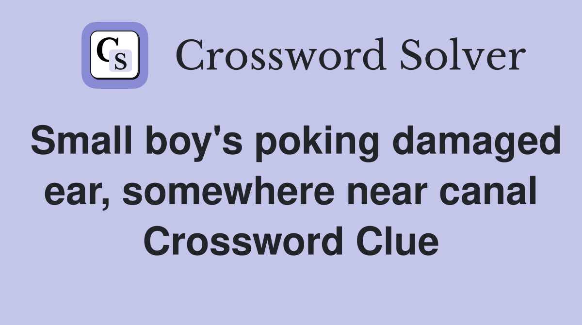 Small boy's poking damaged ear, somewhere near canal Crossword Clue