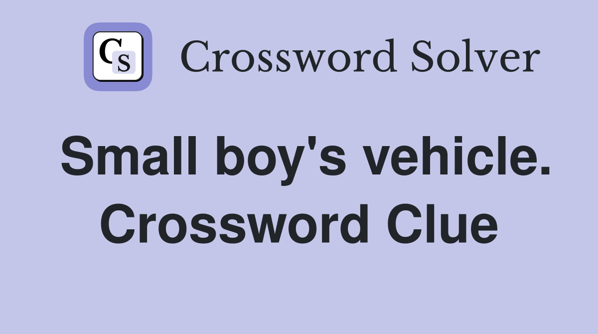 Small boy's vehicle. Crossword Clue