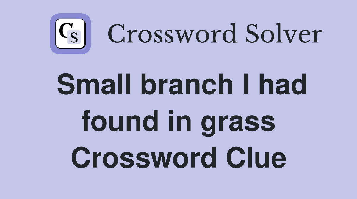 Small branch I had found in grass Crossword Clue