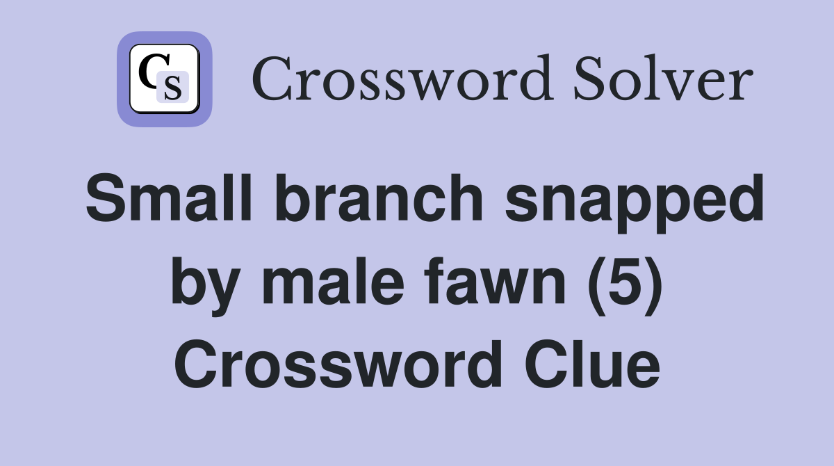 Small branch snapped by male fawn (5) Crossword Clue