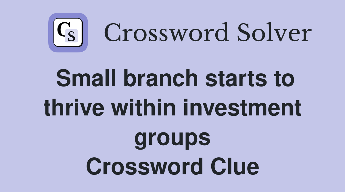 Small branch starts to thrive within investment groups Crossword Clue
