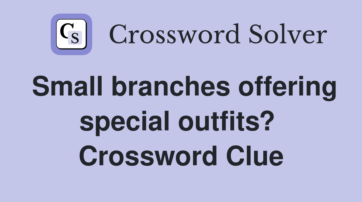 Small branches offering special outfits?  Crossword Clue