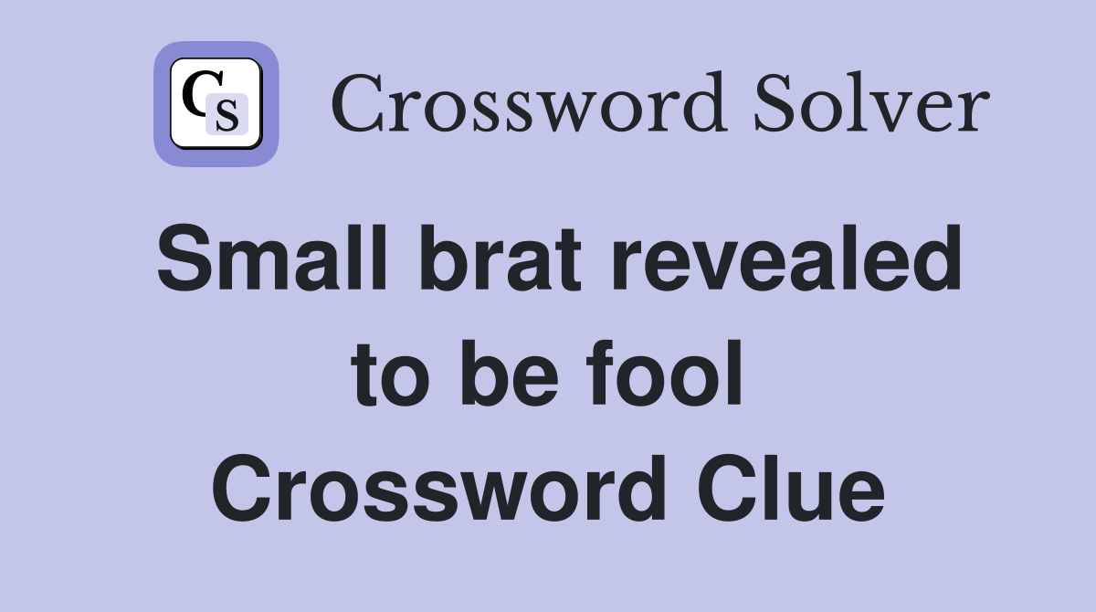 Small brat revealed to be fool Crossword Clue