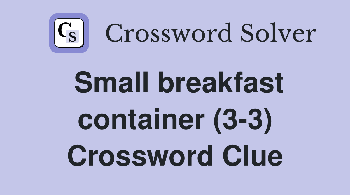 Small breakfast container (3-3) Crossword Clue