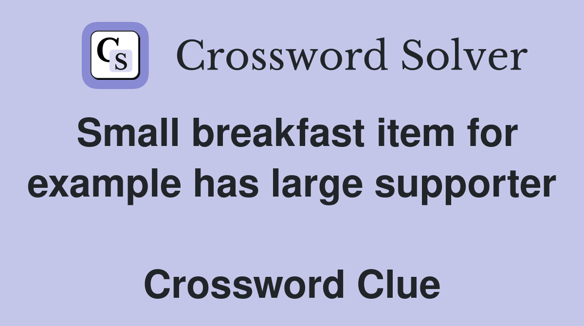 Small breakfast item for example has large supporter  Crossword Clue