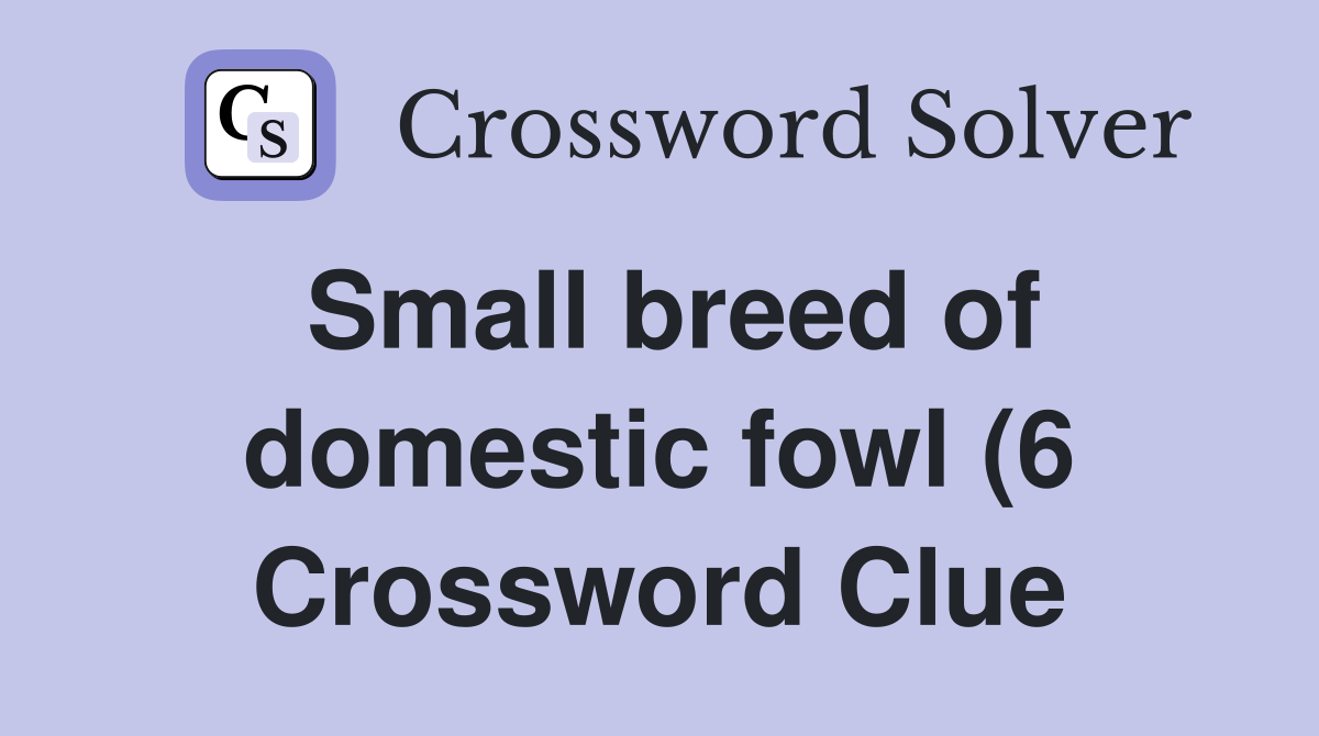 Small breed of domestic fowl (6) Crossword Clue Answers Crossword Small breed of domestic fowl (6) Crossword Clue Answers Crossword