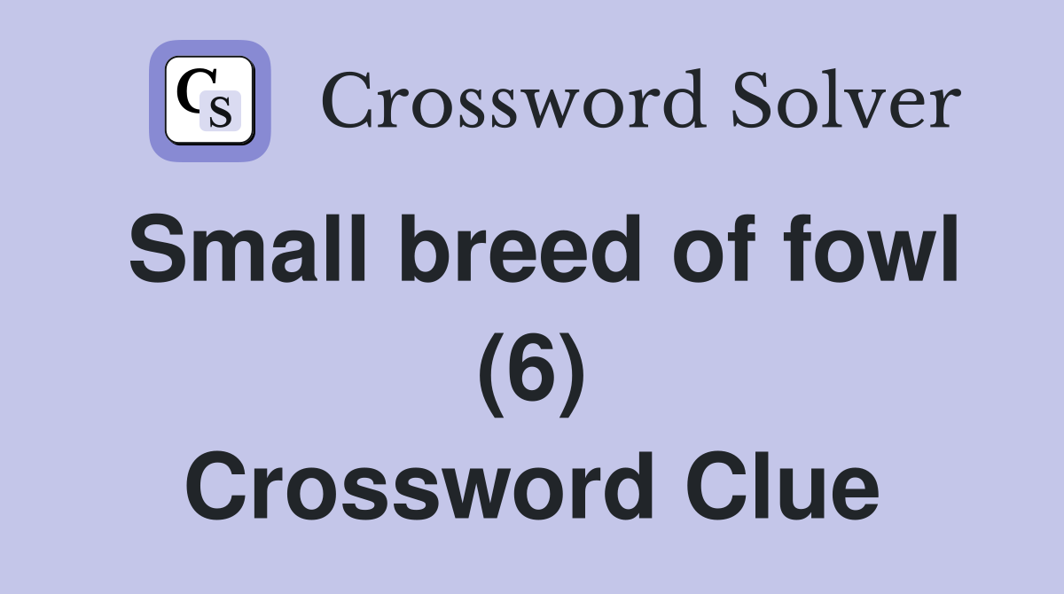 Small breed of fowl (6) Crossword Clue