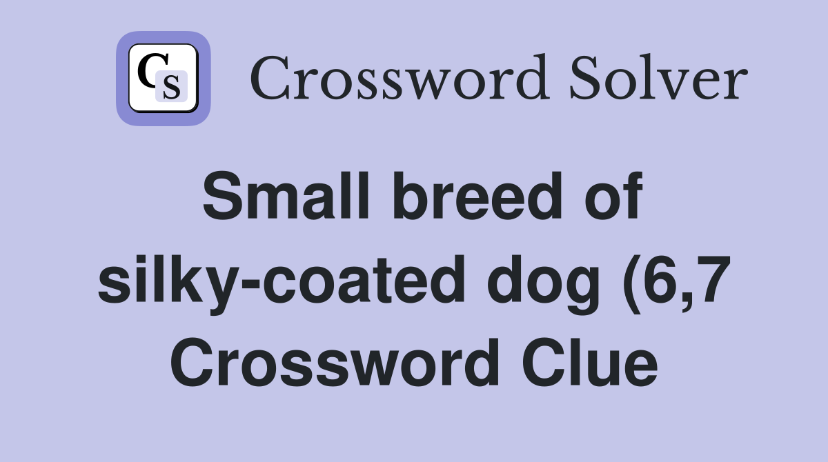 Small breed of silky coated dog (6 7) Crossword Clue Answers Small breed of silky coated dog (6 7) Crossword Clue Answers
