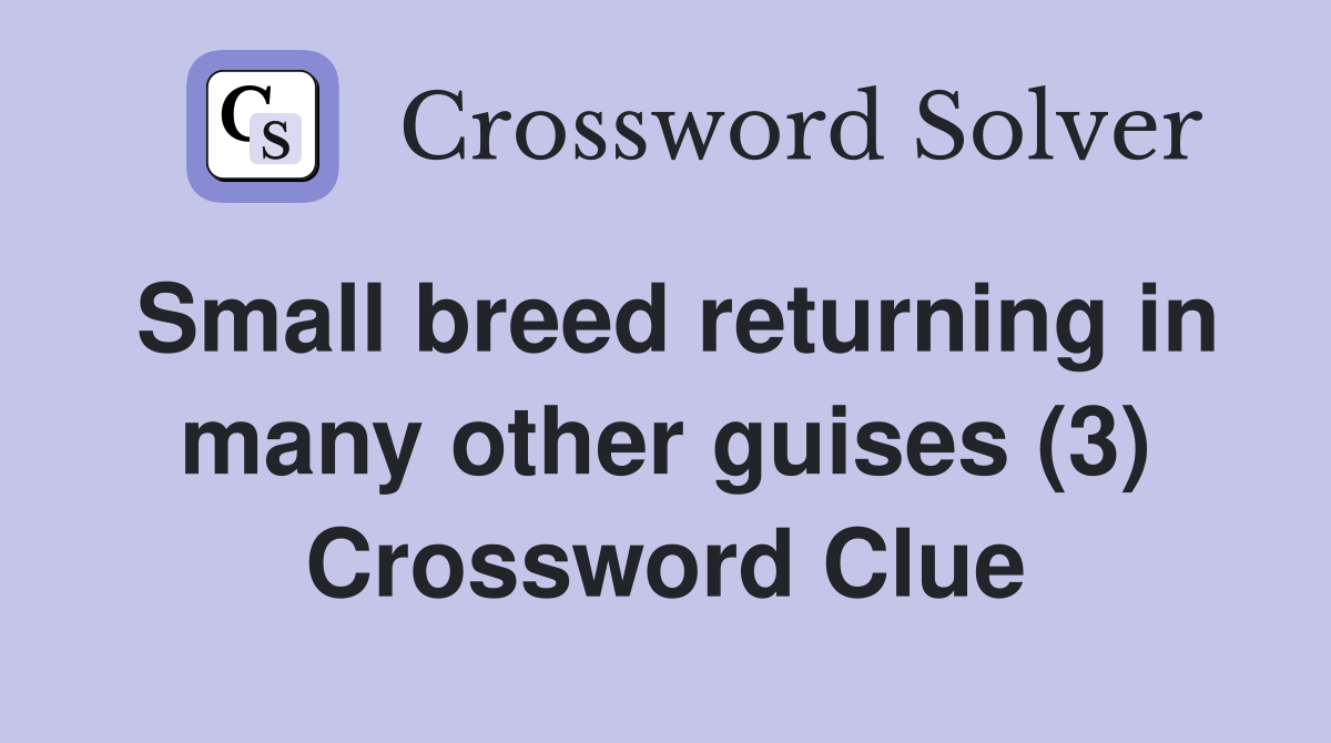 Small breed returning in many other guises (3) Crossword Clue