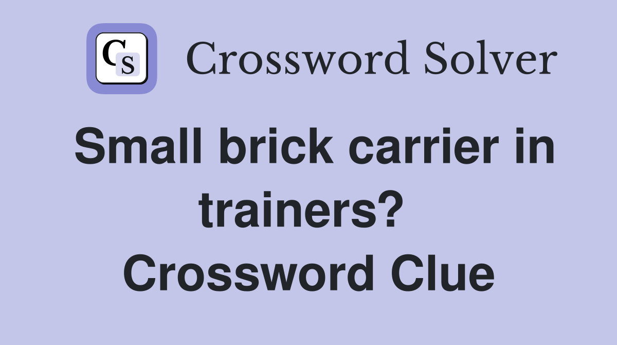 Small brick carrier in trainers?  Crossword Clue