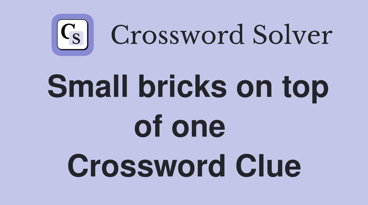 Small bricks on top of one  Crossword Clue