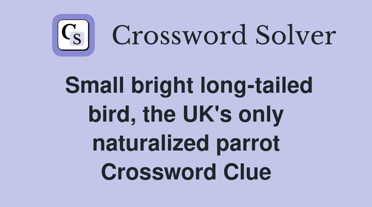 Small bright long-tailed bird, the UK's only naturalized parrot Crossword Clue