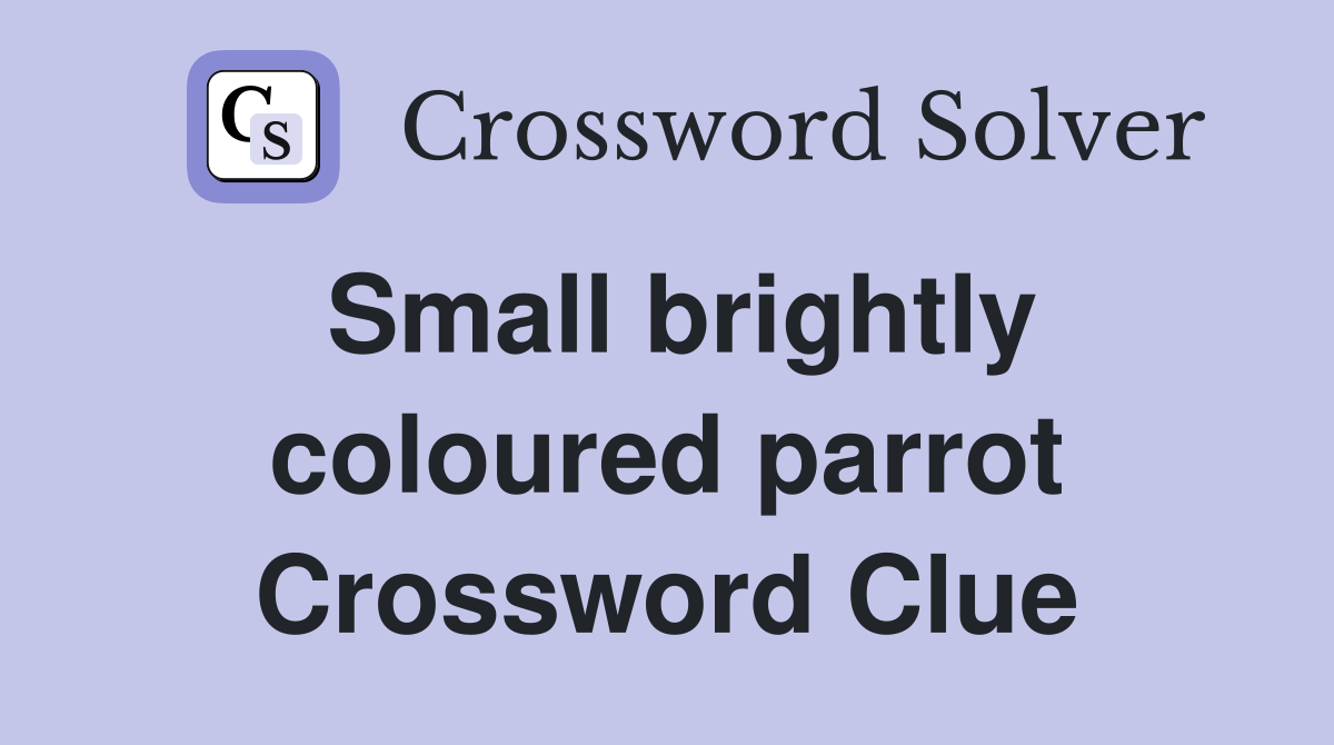 Small brightly coloured parrot Crossword Clue