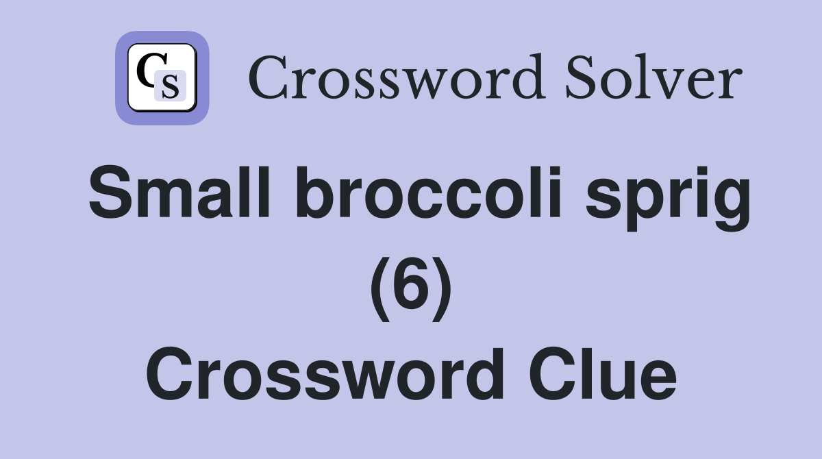 Small broccoli sprig (6) Crossword Clue