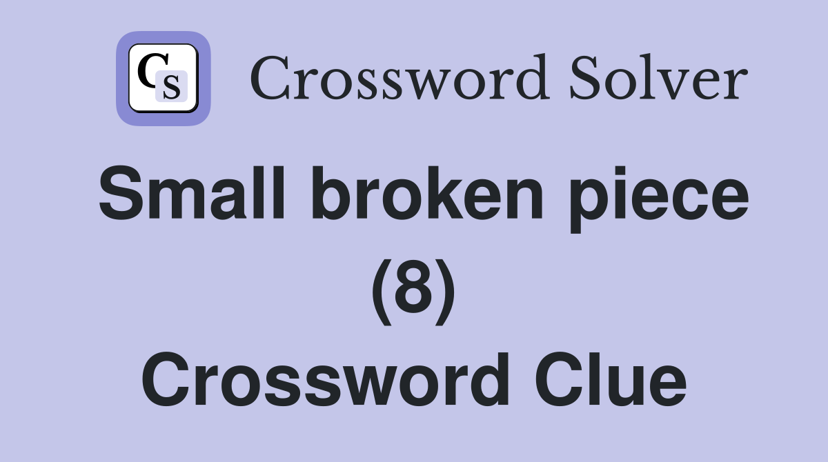 Small broken piece (8) Crossword Clue