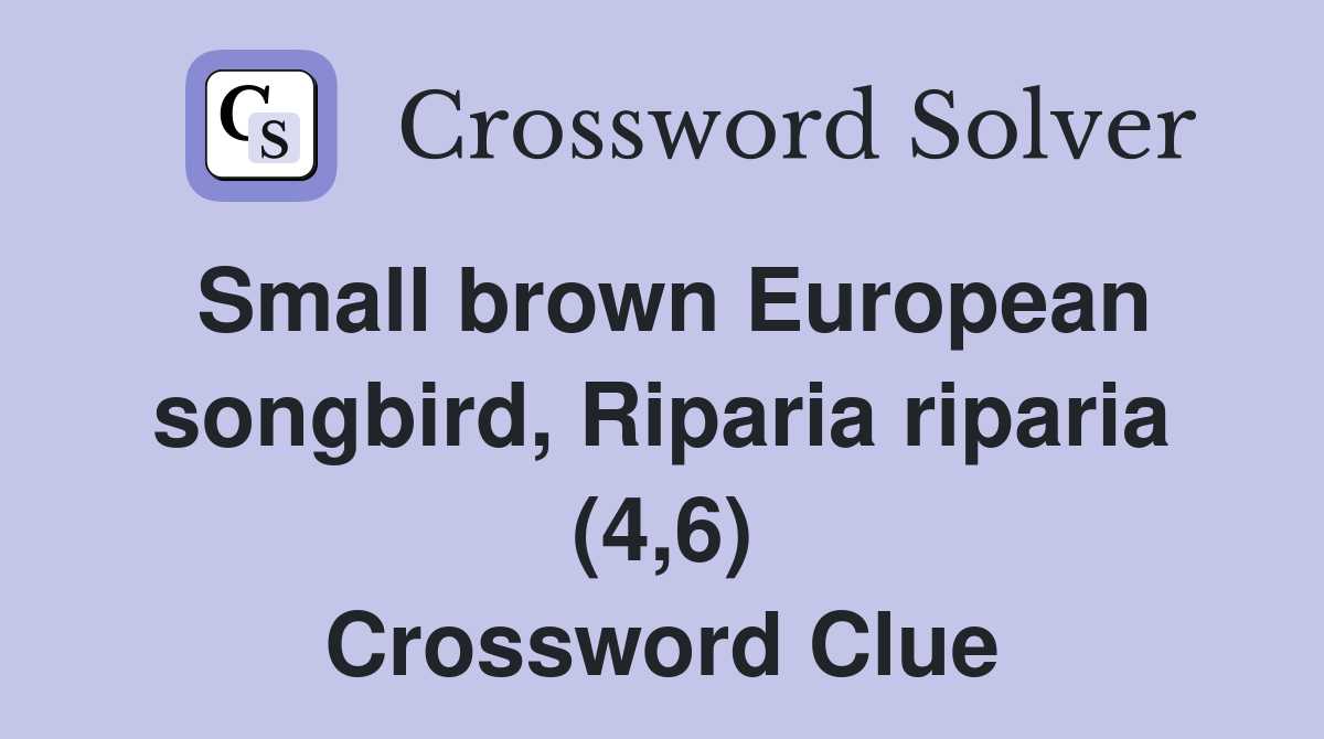 Small brown European songbird, Riparia riparia (4,6) Crossword Clue