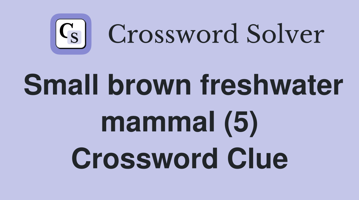 Small brown freshwater mammal (5) Crossword Clue