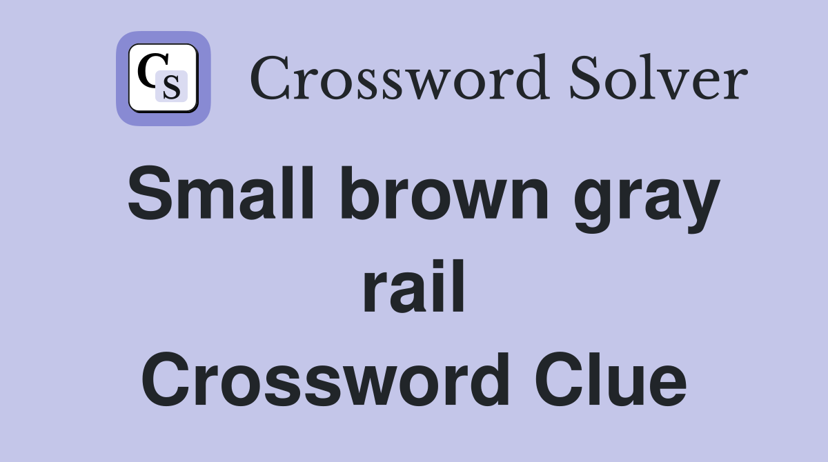 Small brown gray rail Crossword Clue