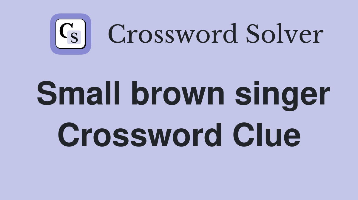 Small brown singer Crossword Clue