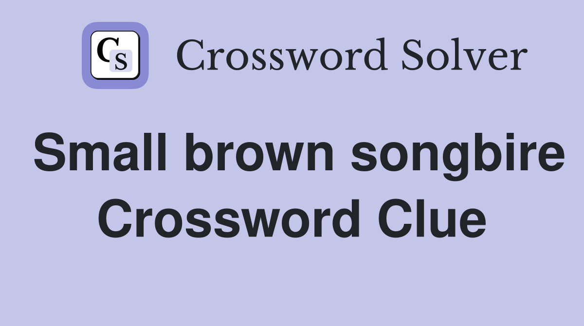 Small brown songbire Crossword Clue