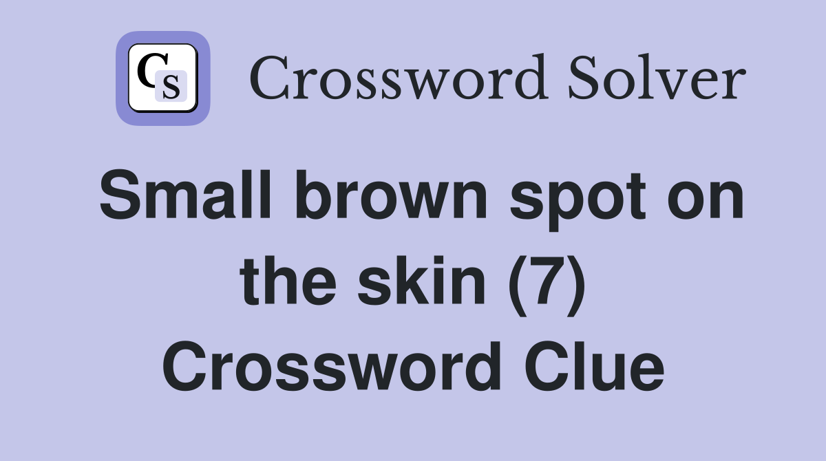 Small brown spot on the skin (7) Crossword Clue