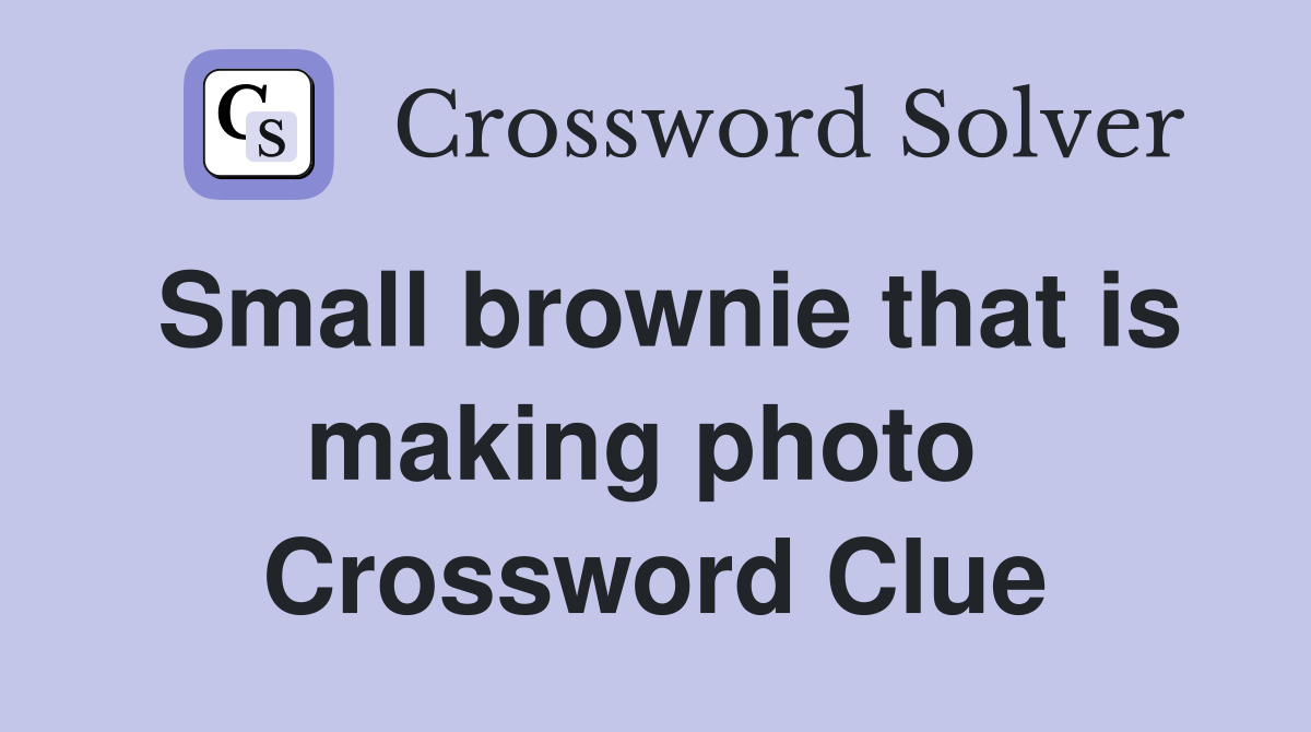 Small brownie that is making photo  Crossword Clue