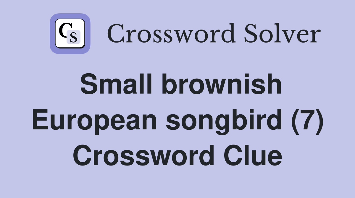 Small brownish European songbird (7) Crossword Clue