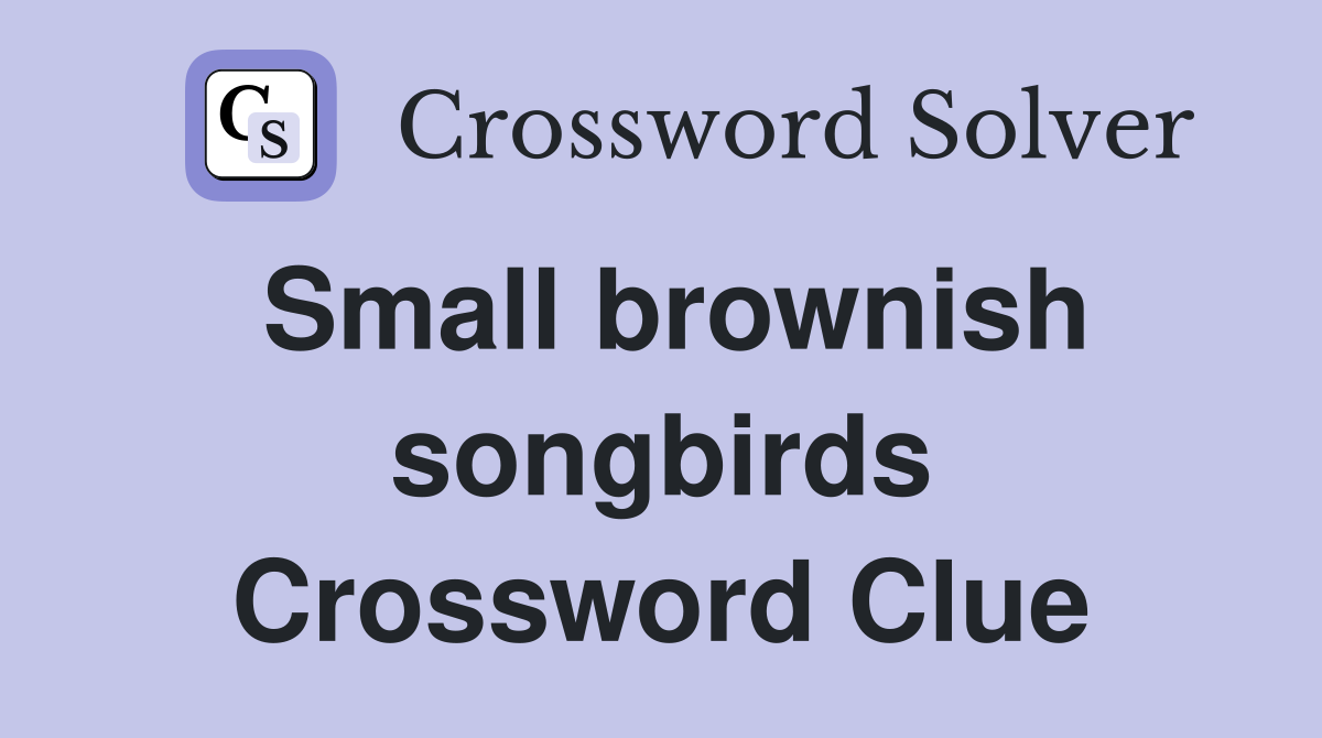 Small brownish songbirds Crossword Clue