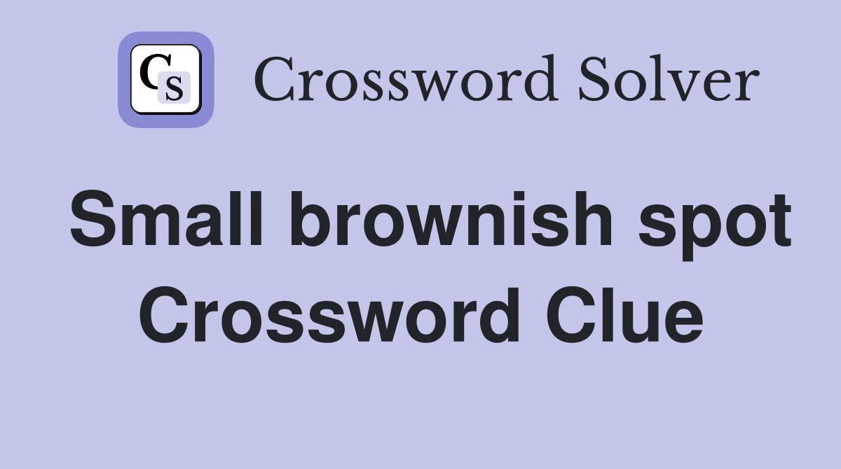 Small brownish spot Crossword Clue