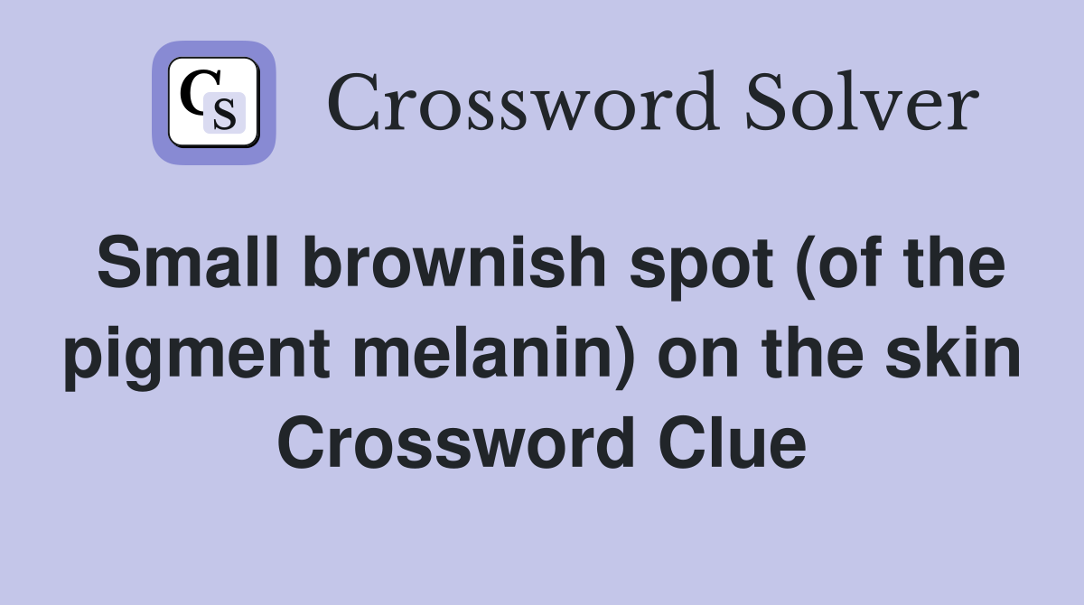 Small brownish spot (of the pigment melanin) on the skin Crossword Clue