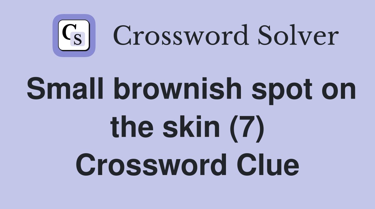 Small brownish spot on the skin (7) Crossword Clue