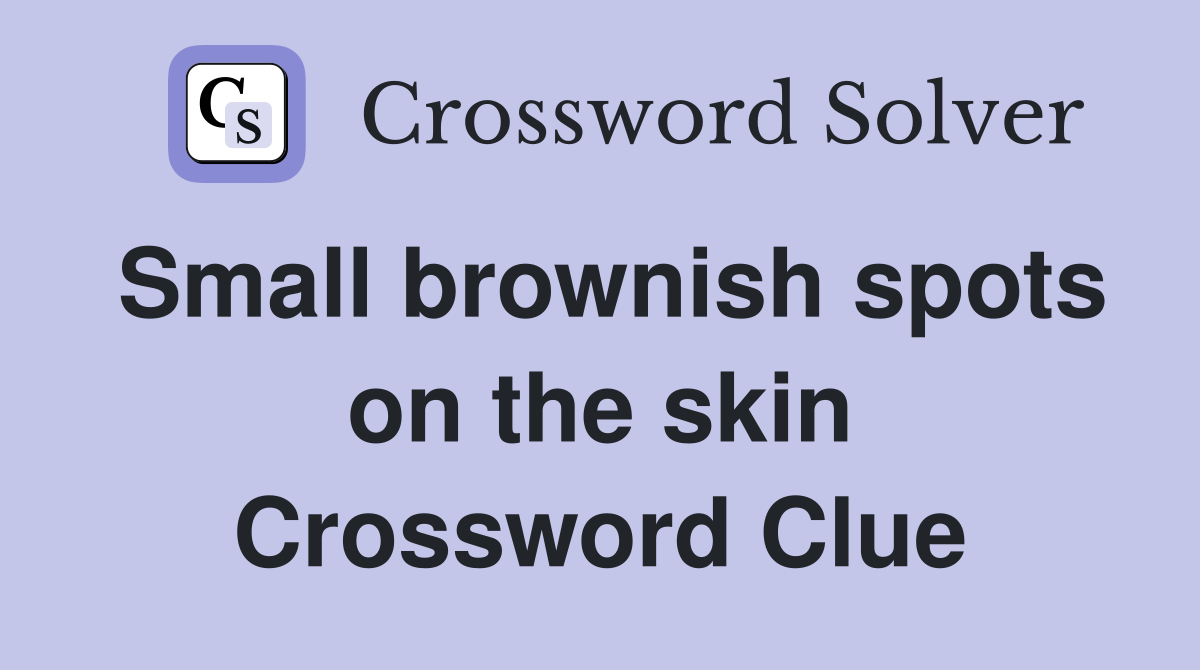 Small brownish spots on the skin Crossword Clue