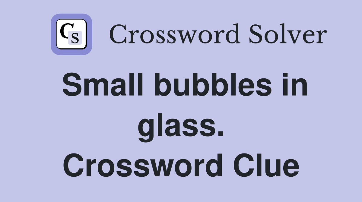 Small bubbles in glass. Crossword Clue