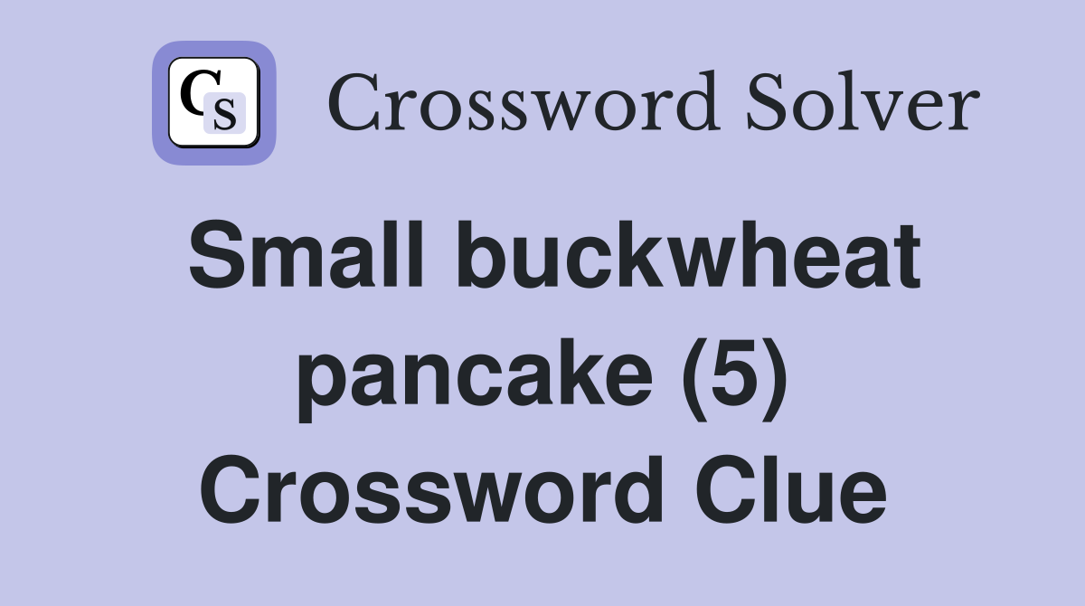 Small buckwheat pancake (5) Crossword Clue