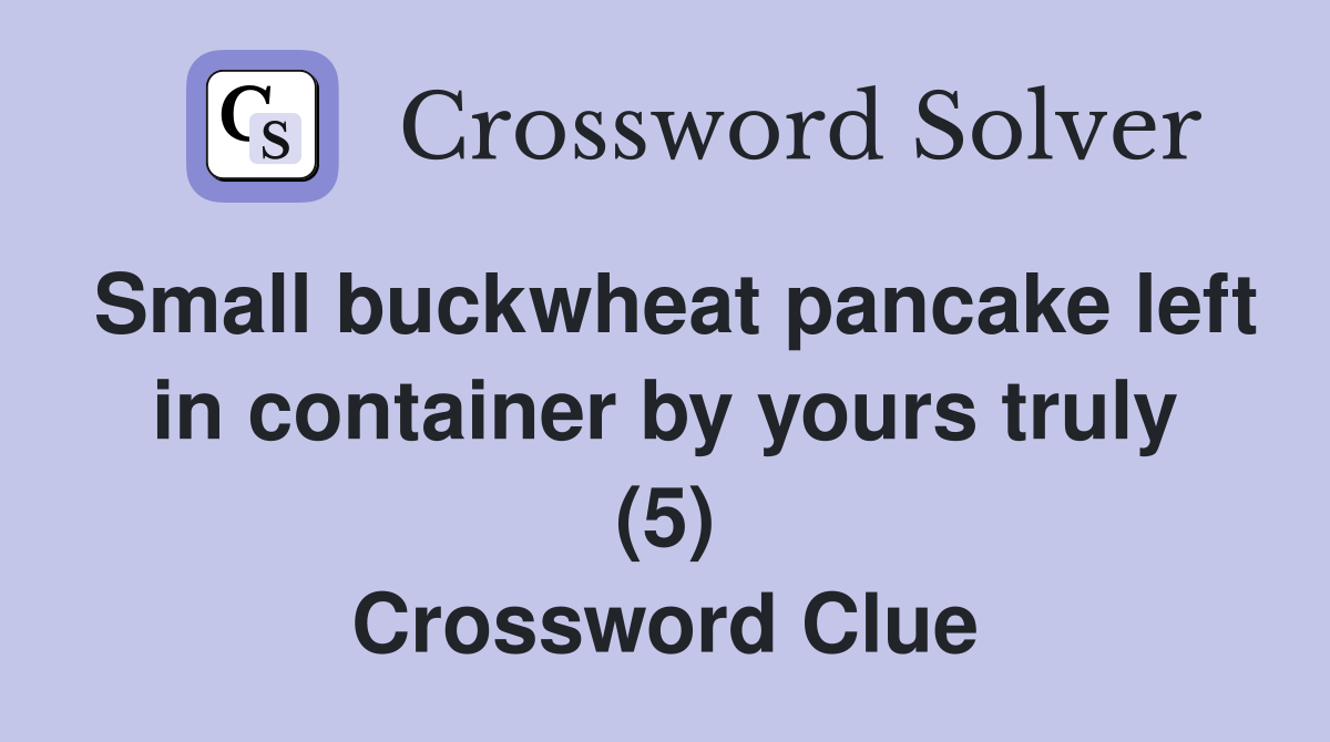 Small buckwheat pancake left in container by yours truly (5) Crossword Clue