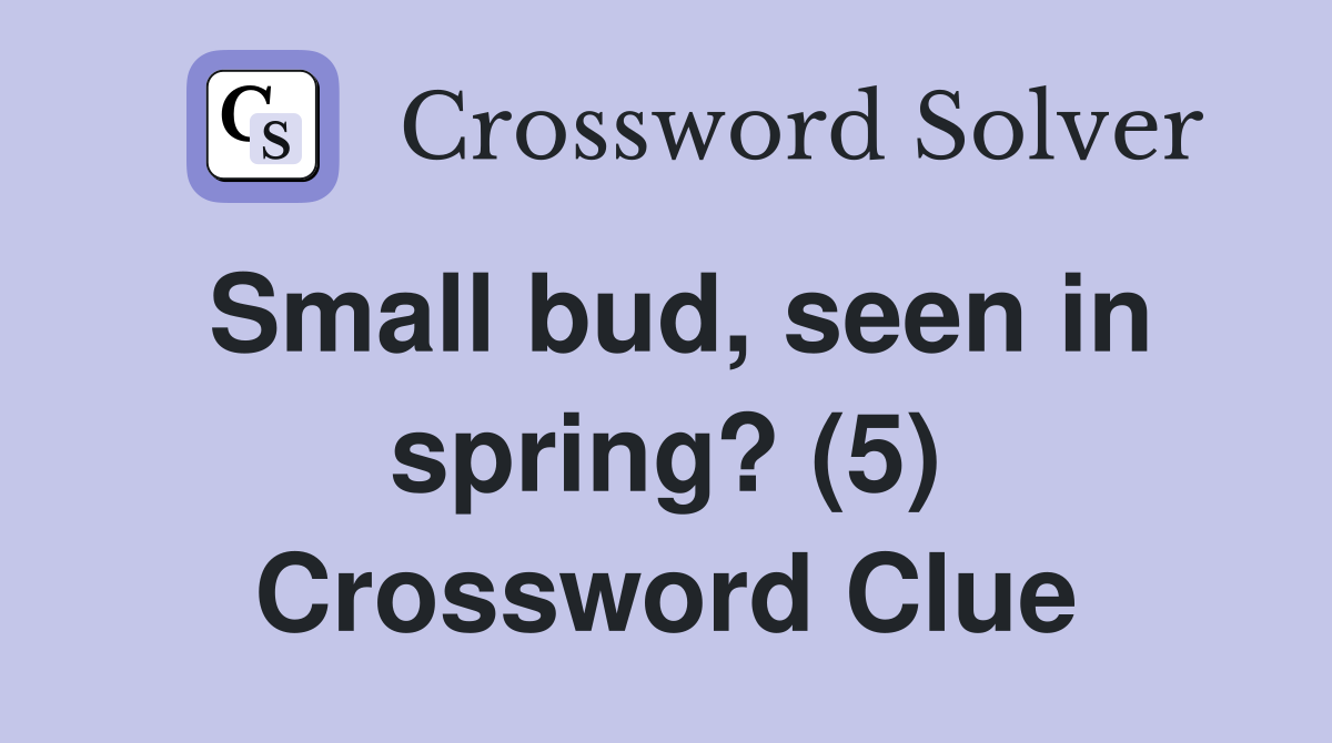 Small bud, seen in spring? (5) Crossword Clue